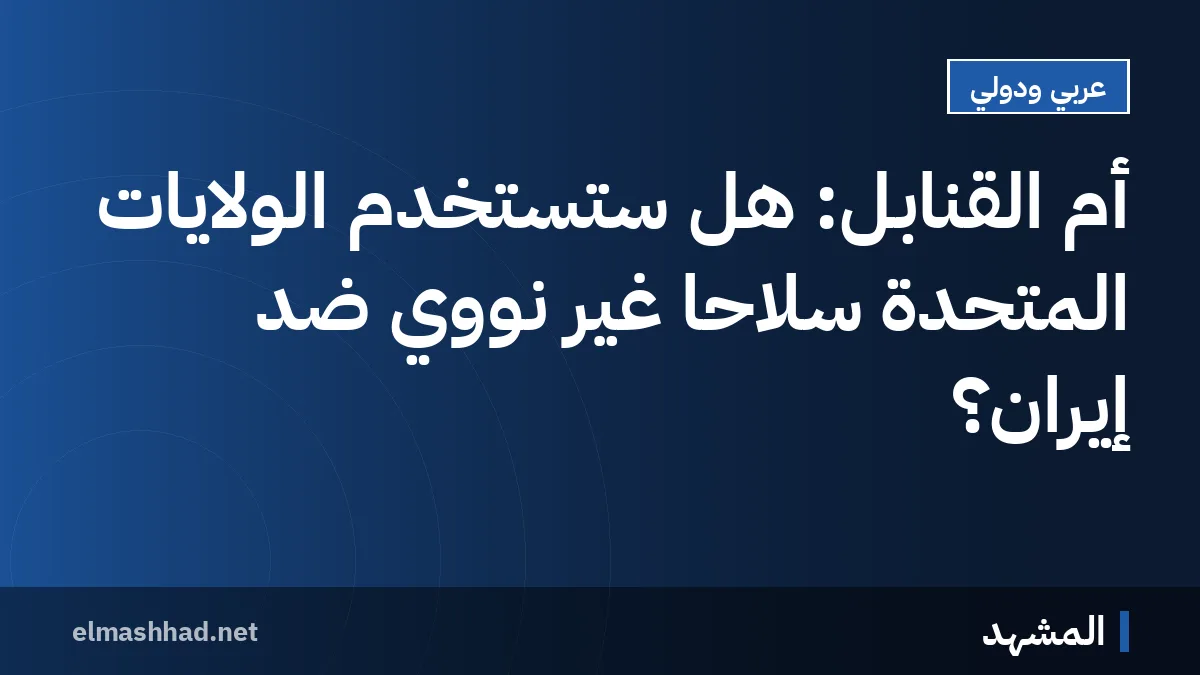 أم القنابل: هل ستستخدم الولايات المتحدة سلاحاً غير نووي ضد إيران؟
