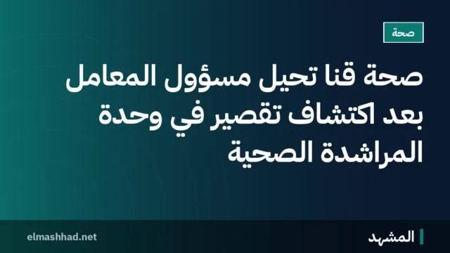 صحة قنا تحيل مسؤول المعامل بعد اكتشاف تقصير في وحدة المراشدة الصحية
