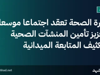 وزارة الصحة تعقد اجتماعاً موسعاً لتعزيز تأمين المنشآت الصحية وتكثيف المتابعة الميدانية