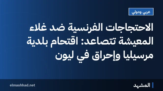 الاحتجاجات الفرنسية ضد غلاء المعيشة تتصاعد: اقتحام بلدية مرسيليا وإحراق في ليون