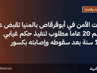 قوات الأمن في أبوقرقاص بالمنيا تَقبَض على متهم 20 عاماً مطلوب تنفيذ حكم غيابي بـ15 سنة بعد سقوطه وإصابته بكسور