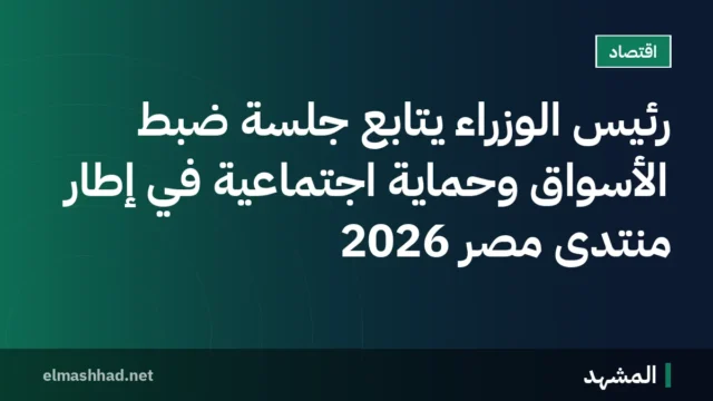 رئيس الوزراء يتابع جلسة ضبط الأسواق وحماية اجتماعية في إطار منتدى مصر 2026