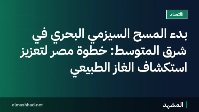 بدء المسح السيزمي البحري في شرق المتوسط: خطوة مصر لتعزيز استكشاف الغاز الطبيعي