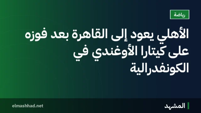 الأهلي يعود إلى القاهرة بعد فوزه على كيتارا الأوغندي في الكونفدرالية