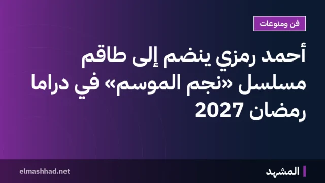 أحمد رمزي ينضم إلى طاقم مسلسل «نجم الموسم» في دراما رمضان 2027