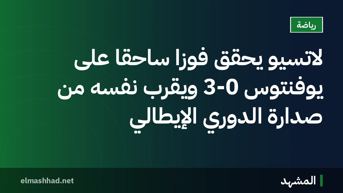 لاتسيو يحقق فوزاً ساحقاً على يوفنتوس 3-0 ويقرب نفسه من صدارة الدوري الإيطالي