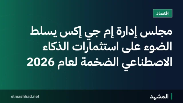 مجلس إدارة إم جي إكس يسلّط الضوء على استثمارات الذكاء الاصطناعي الضخمة لعام 2026