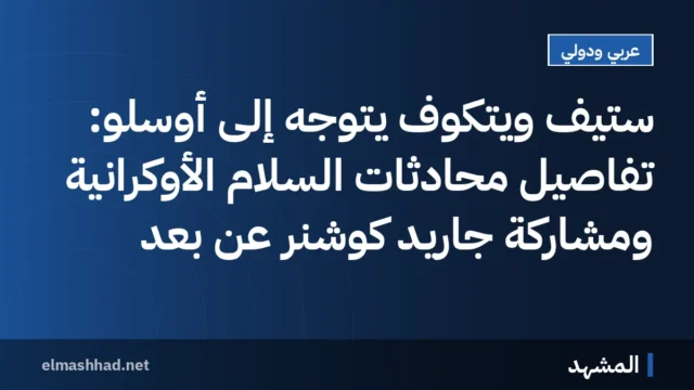 ستيف ويتكوف يتوجه إلى أوسلو: تفاصيل محادثات السلام الأوكرانية ومشاركة جاريد كوشنر عن بُعد