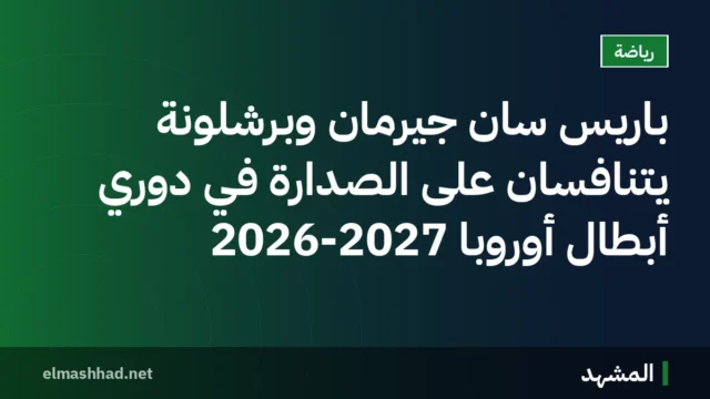 باريس سان جيرمان وبرشلونة يتنافسان على الصدارة في دوري أبطال أوروبا 2026-2027