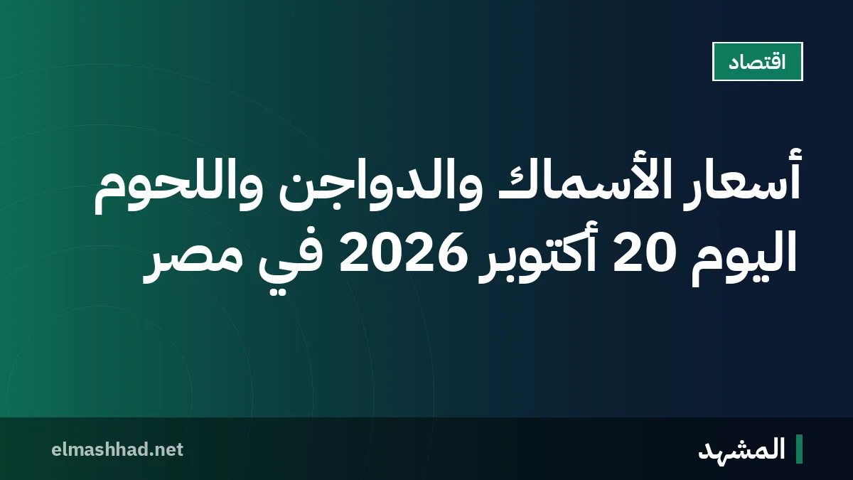 أسعار الأسماك والدواجن واللحوم اليوم 20 أكتوبر 2026 في مصر