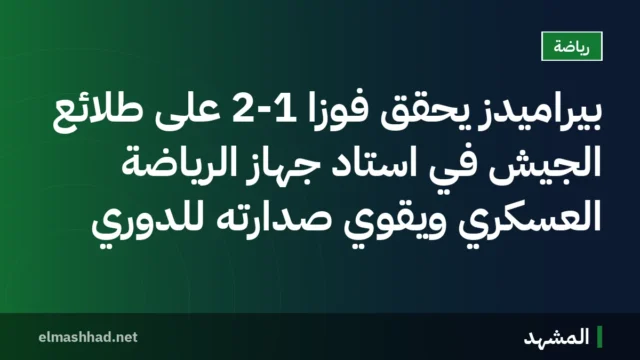 بيراميدز يحقق فوزًا 2-1 على طلائع الجيش في استاد جهاز الرياضة العسكري ويقوي صدارته للدوري