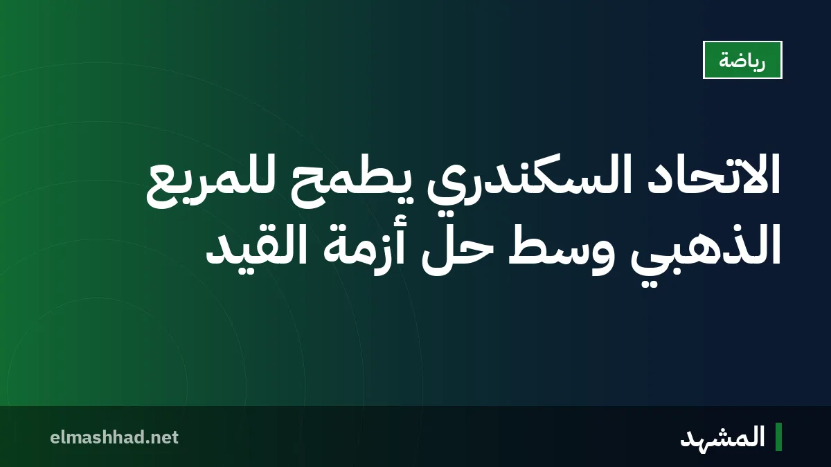 الاتحاد السكندري يطمح للمربع الذهبي وسط حل أزمة القيد