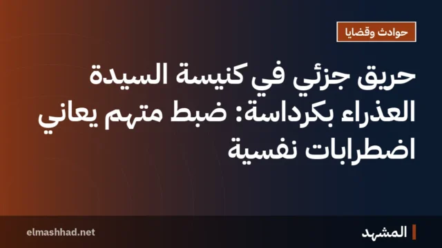 حريق جزئي في كنيسة السيدة العذراء بكرداسة: ضبط متهم يعاني اضطرابات نفسية