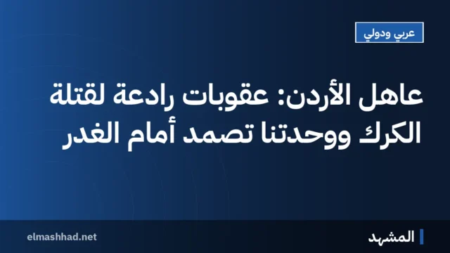 عاهل الأردن: عقوبات رادعة لقتلة الكرك ووحدتنا تصمد أمام الغدر