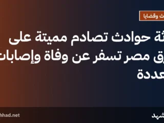 ثلاثة حوادث تصادم مميتة على طرق مصر تُسفر عن وفاة وإصابات متعددة