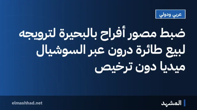 ضبط مصور أفراح بالبحيرة لترويجه لبيع طائرة درون عبر السوشيال ميديا دون ترخيص