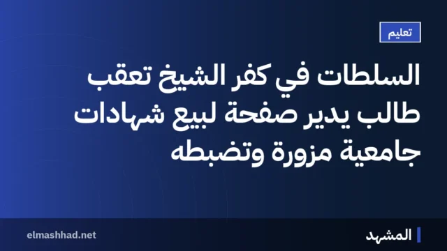 السلطات في كفر الشيخ تعقب طالب يدير صفحة لبيع شهادات جامعية مزورة وتضبطه