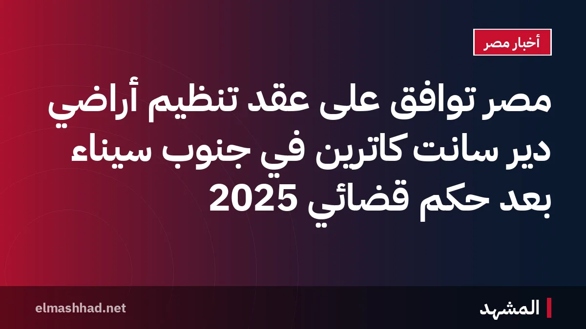 مصر توافق على عقد تنظيم أراضي دير سانت كاترين في جنوب سيناء بعد حكم قضائي 2025