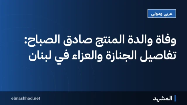 وفاة والدة المنتج صادق الصباح: تفاصيل الجنازة والعزاء في لبنان