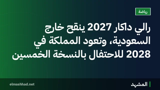 رالي داكار 2027 يُنقّح خارج السعودية، وتعود المملكة في 2028 للاحتفال بالنسخة الخمسين