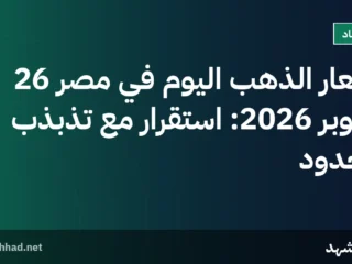 أسعار الذهب اليوم في مصر 26 أكتوبر 2026: استقرار مع تذبذب محدود