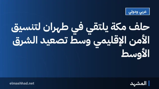 حلف مكة يلتقي في طهران لتنسيق الأمن الإقليمي وسط تصعيد الشرق الأوسط