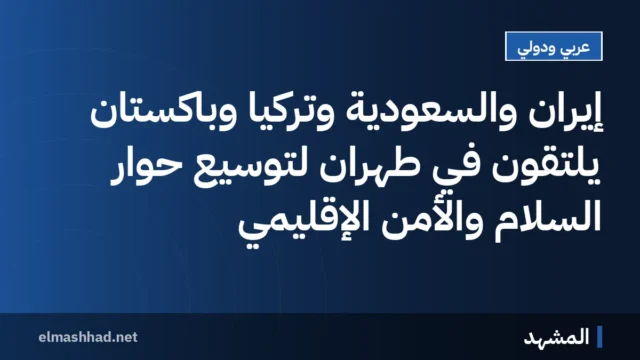 إيران والسعودية وتركيا وباكستان يلتقون في طهران لتوسيع حوار السلام والأمن الإقليمي
