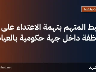 ضبط المتهم بتهمة الاعتداء على موظفة داخل جهة حكومية بالعياط