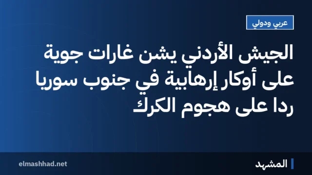 الجيش الأردني يشن غارات جوية على أوكار إرهابية في جنوب سوريا ردًا على هجوم الكرك