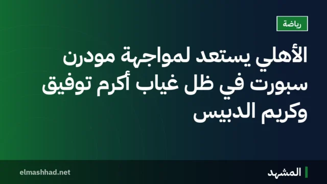 الأهلي يستعد لمواجهة مودرن سبورت في ظل غياب أكرم توفيق وكريم الدبيس
