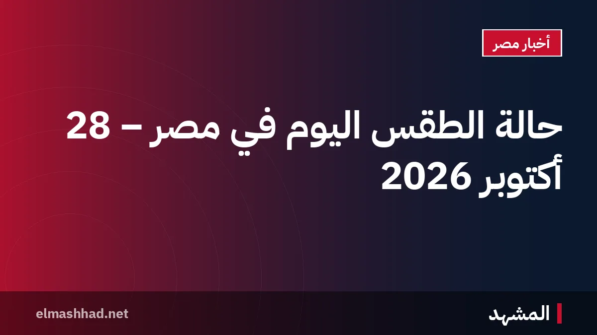 حالة الطقس اليوم في مصر – 28 أكتوبر 2026