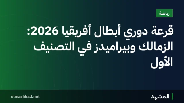 قرعة دوري أبطال أفريقيا 2026: الزمالك وبيراميدز في التصنيف الأول
