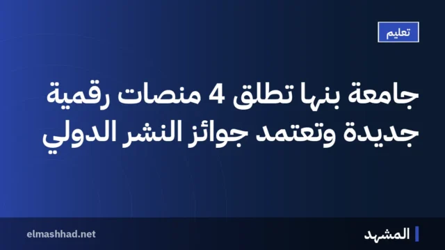 جامعة بنها تطلق 4 منصات رقمية جديدة وتعتمد جوائز النشر الدولي