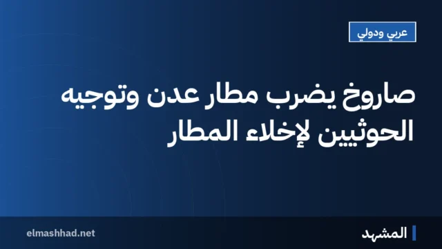صاروخ يضرب مطار عدن وتوجيه الحوثيين لإخلاء المطار