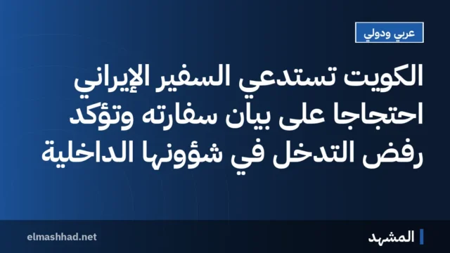 الكويت تستدعي السفير الإيراني احتجاجاً على بيان سفارته وتؤكد رفض التدخل في شؤونها الداخلية