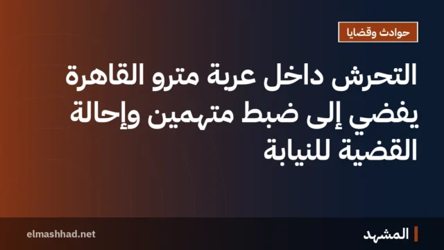 التحرش داخل عربة مترو القاهرة يفضي إلى ضبط متهمين وإحالة القضية للنيابة