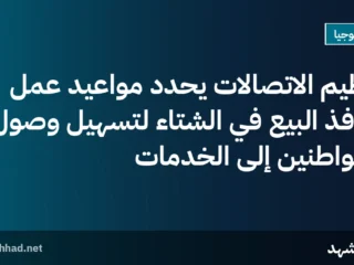 تنظيم الاتصالات يحدد مواعيد عمل منافذ البيع في الشتاء لتسهيل وصول المواطنين إلى الخدمات