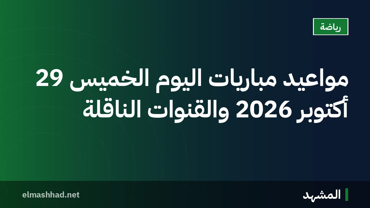 مواعيد مباريات اليوم الخميس 29 أكتوبر 2026 والقنوات الناقلة