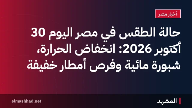 حالة الطقس في مصر اليوم 30 أكتوبر 2026: انخفاض الحرارة، شبورة مائية وفرص أمطار خفيفة