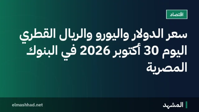 سعر الدولار واليورو والريال القطري اليوم 30 أكتوبر 2026 في البنوك المصرية