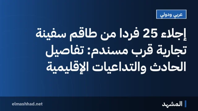 إجلاء 25 فردًا من طاقم سفينة تجارية قرب مسندم: تفاصيل الحادث والتداعيات الإقليمية