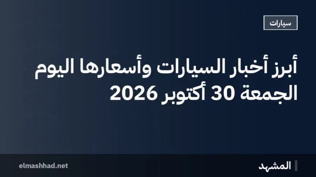 أبرز أخبار السيارات وأسعارها اليوم الجمعة 30 أكتوبر 2026
