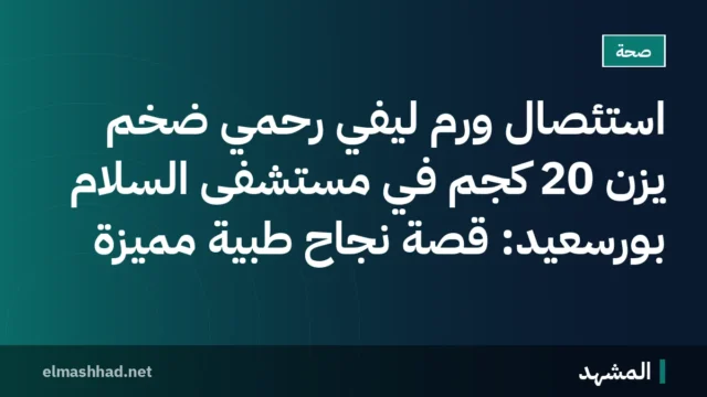 استئصال ورم ليفي رحمي ضخم يزن 20 كجم في مستشفى السلام بورسعيد: قصة نجاح طبية مميزة