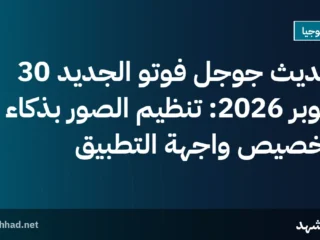 تحديث جوجل فوتو الجديد 30 أكتوبر 2026: تنظيم الصور بذكاء وتخصيص واجهة التطبيق