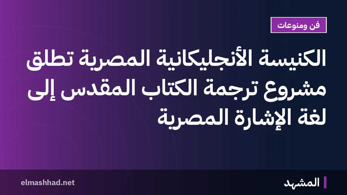 الكنيسة الأنجليكانية المصرية تطلق مشروع ترجمة الكتاب المقدس إلى لغة الإشارة المصرية